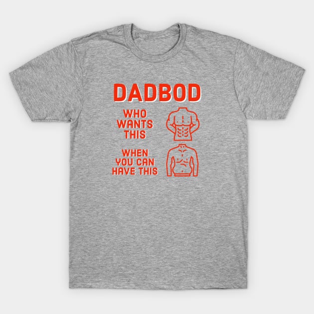 Dad Bod Who Wants This When You Can Have This T-Shirt by DB Teez and More